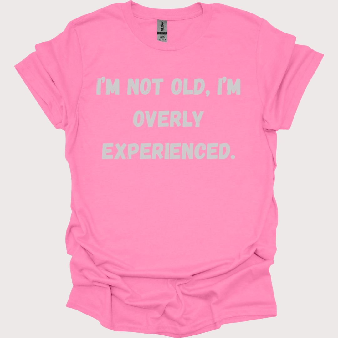 "Old? Nah, Just Overly Experienced" Unisex Tee