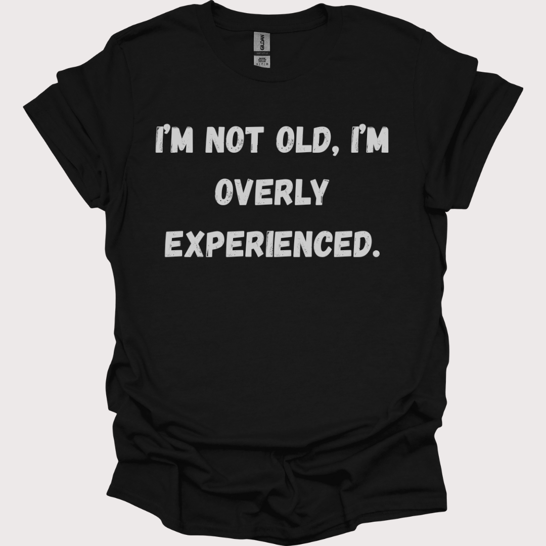 "Old? Nah, Just Overly Experienced" Unisex Tee