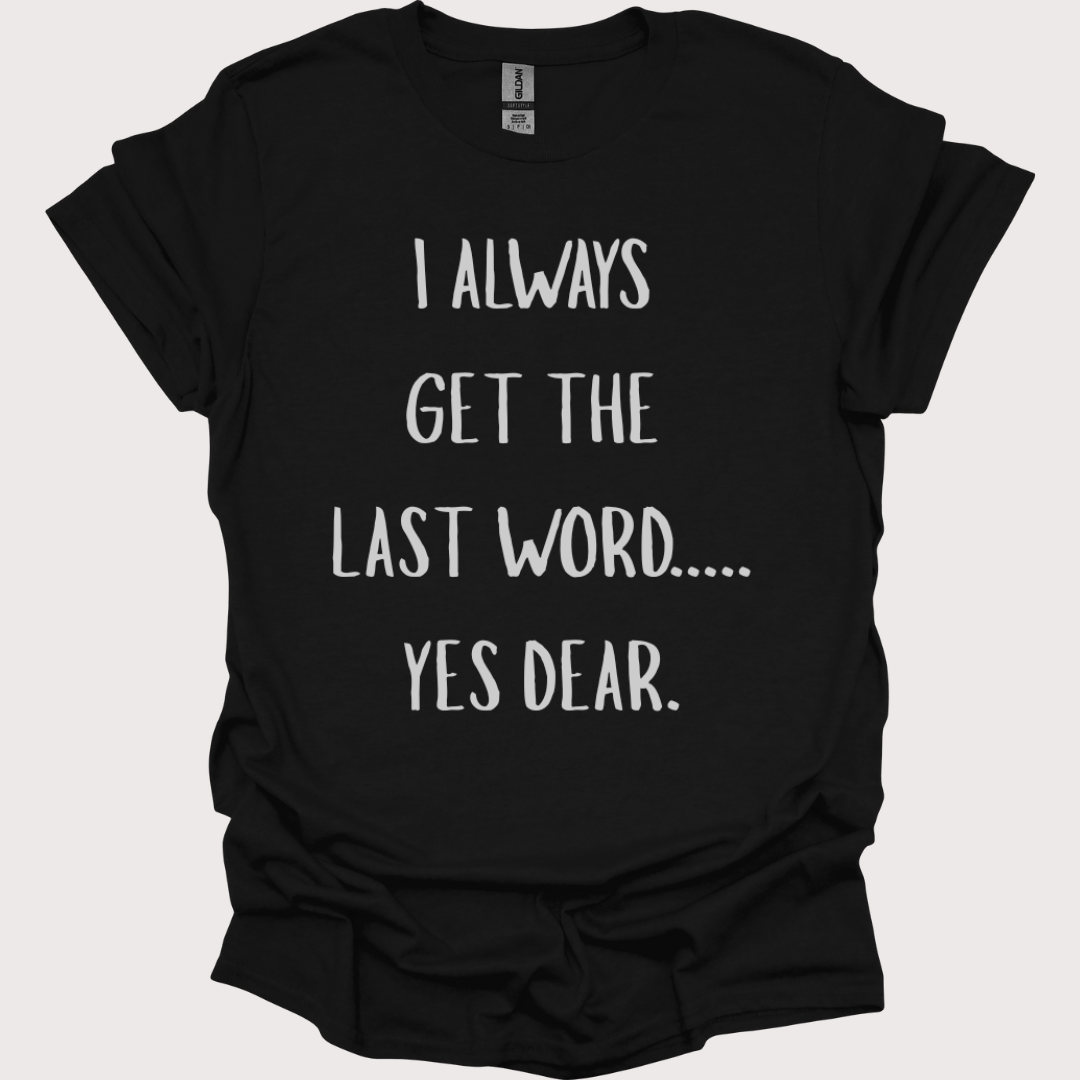 “Yes Dear” – The Last Word Unisex Tee