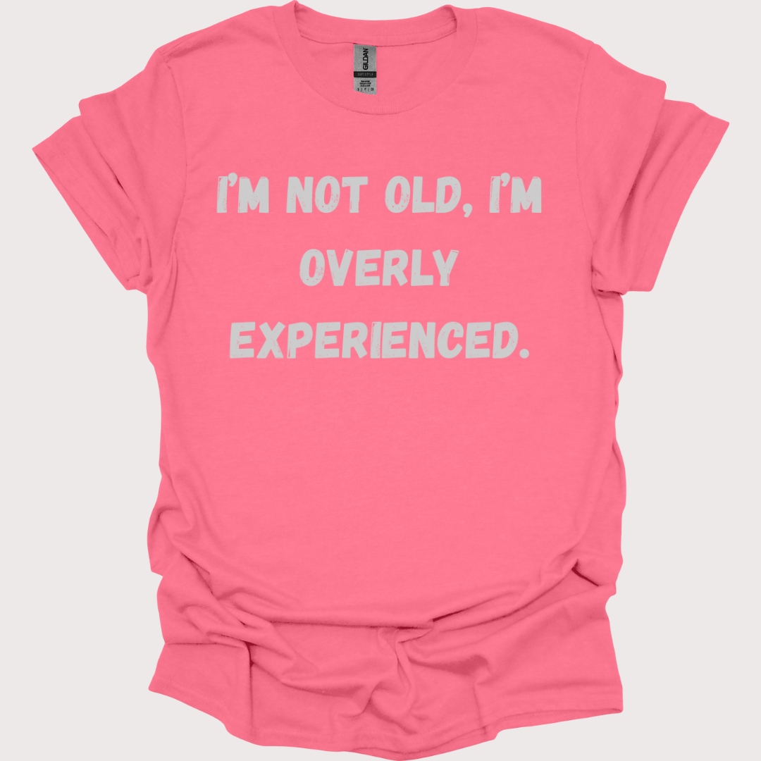 "Old? Nah, Just Overly Experienced" Unisex Tee