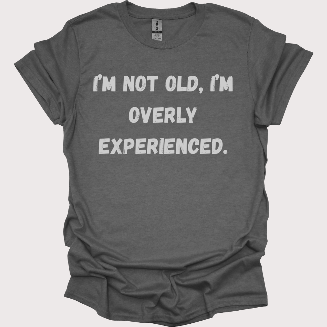 "Old? Nah, Just Overly Experienced" Unisex Tee