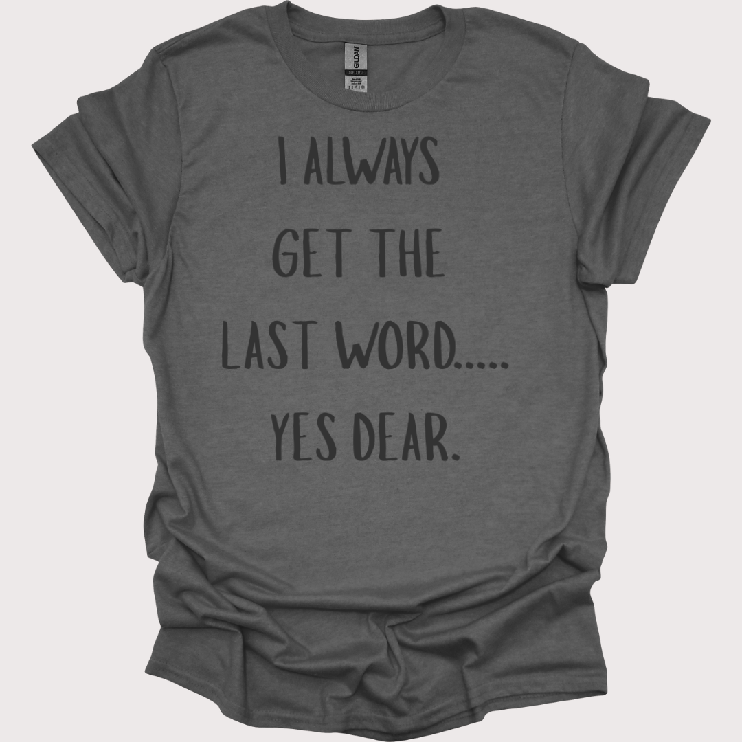“Yes Dear” – The Last Word Unisex Tee