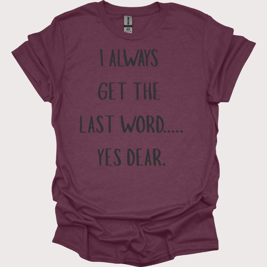“Yes Dear” – The Last Word Unisex Tee