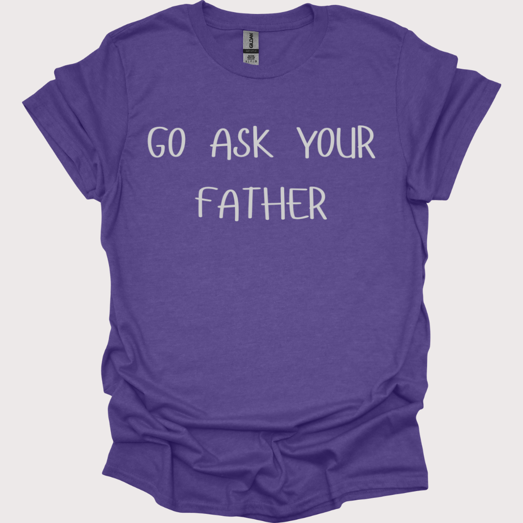 "Go Ask Your Father - It's His Job" Unisex Tee