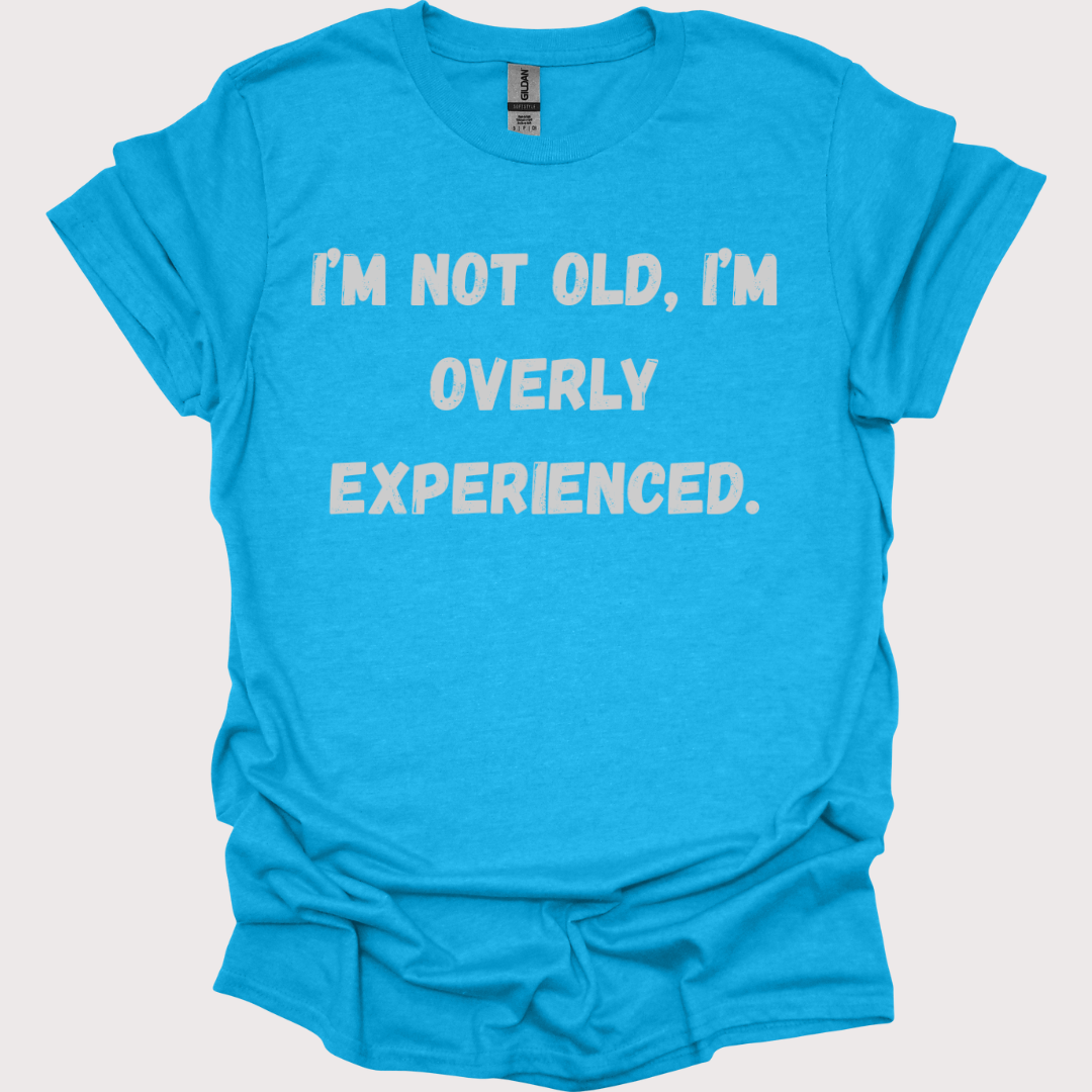 "Old? Nah, Just Overly Experienced" Unisex Tee