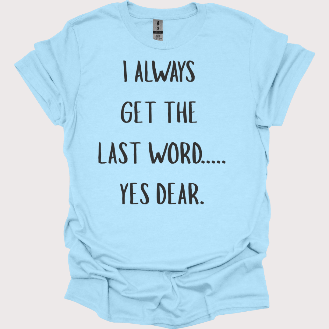 “Yes Dear” – The Last Word Unisex Tee