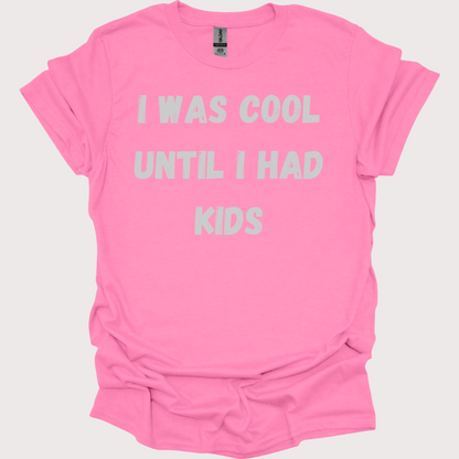 "I Was Cool, Then I Had Kids" Unisex Tee