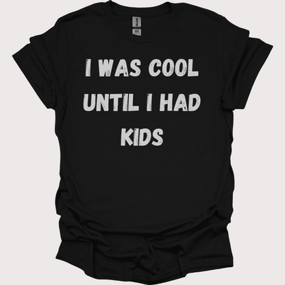 "I Was Cool, Then I Had Kids" Unisex Tee