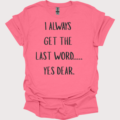 “Yes Dear” – The Last Word Unisex Tee