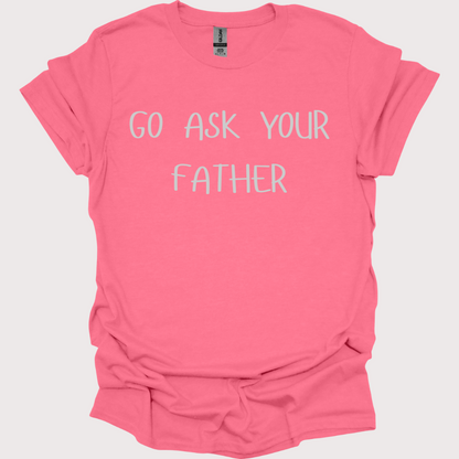 "Go Ask Your Father - It's His Job" Unisex Tee
