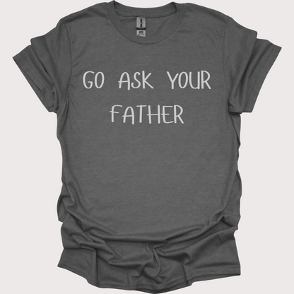 "Go Ask Your Father - It's His Job" Unisex Tee