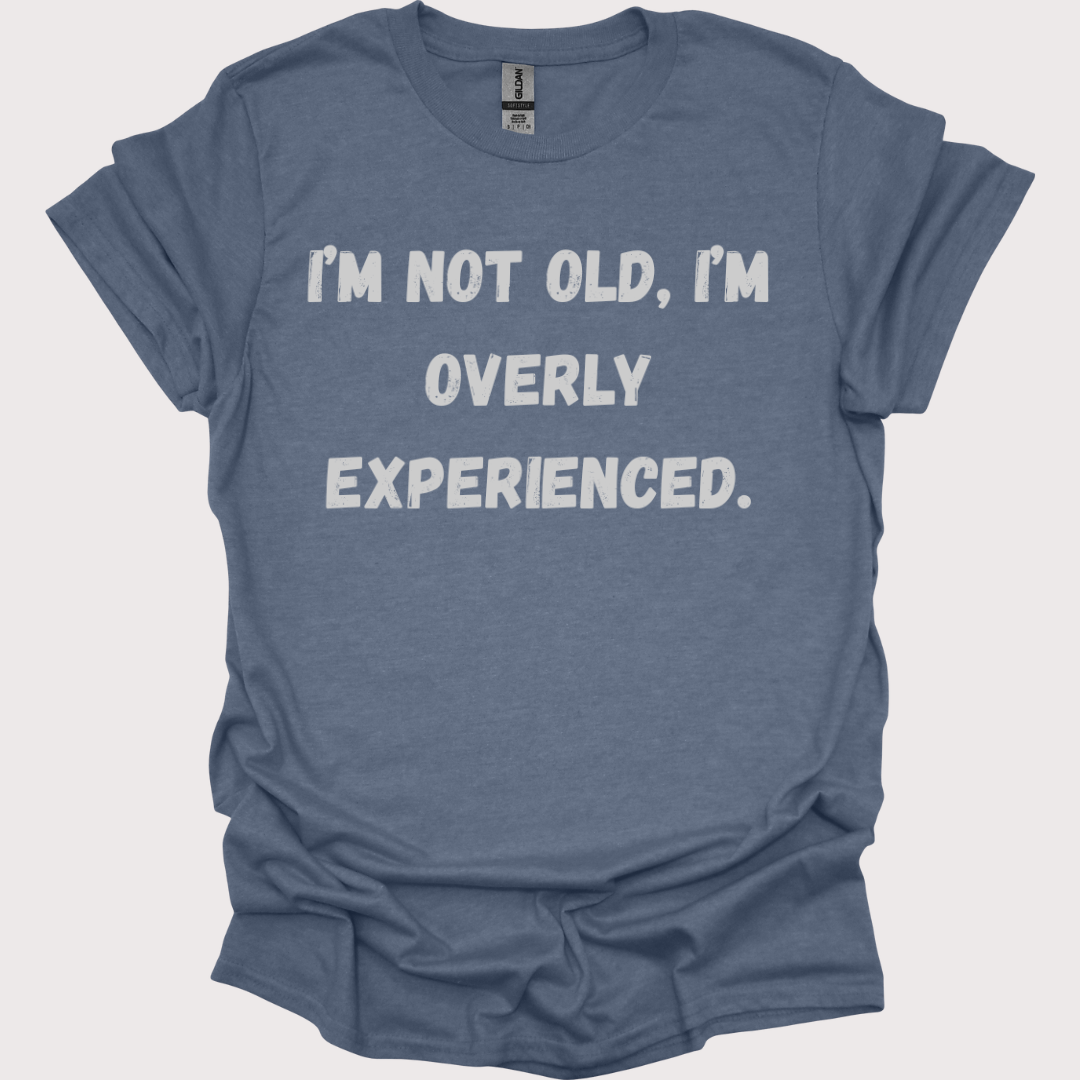 "Old? Nah, Just Overly Experienced" Unisex Tee