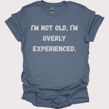 "Old? Nah, Just Overly Experienced" Unisex Tee