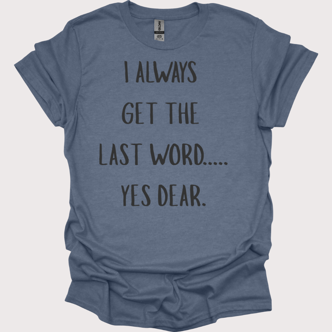 “Yes Dear” – The Last Word Unisex Tee