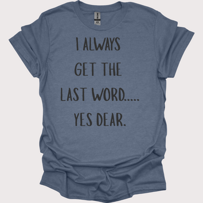“Yes Dear” – The Last Word Unisex Tee