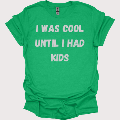 "I Was Cool, Then I Had Kids" Unisex Tee