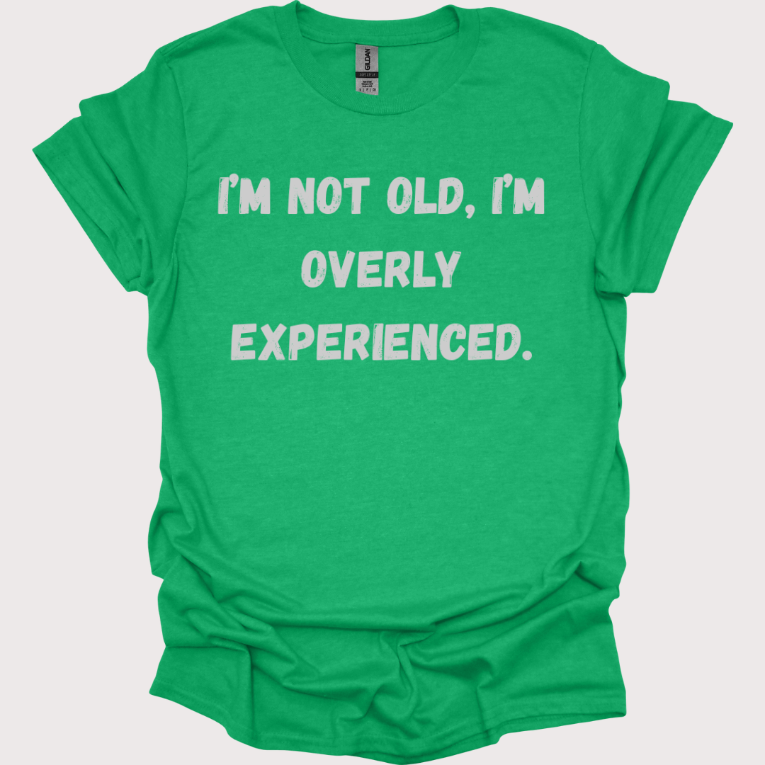 "Old? Nah, Just Overly Experienced" Unisex Tee