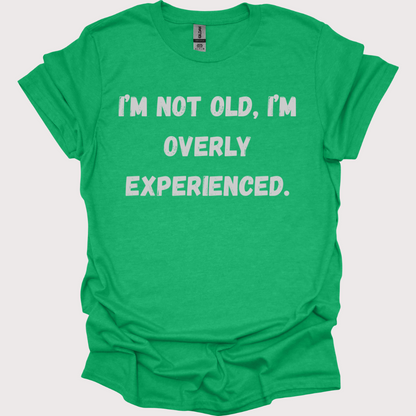 "Old? Nah, Just Overly Experienced" Unisex Tee