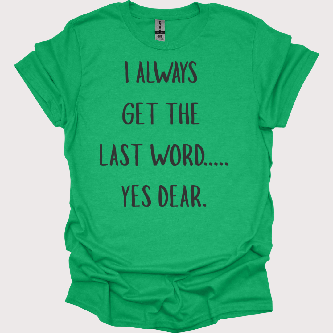 “Yes Dear” – The Last Word Unisex Tee