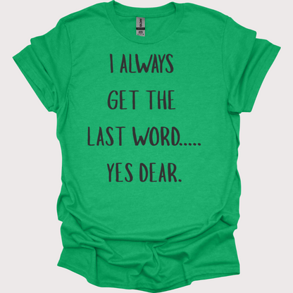 “Yes Dear” – The Last Word Unisex Tee