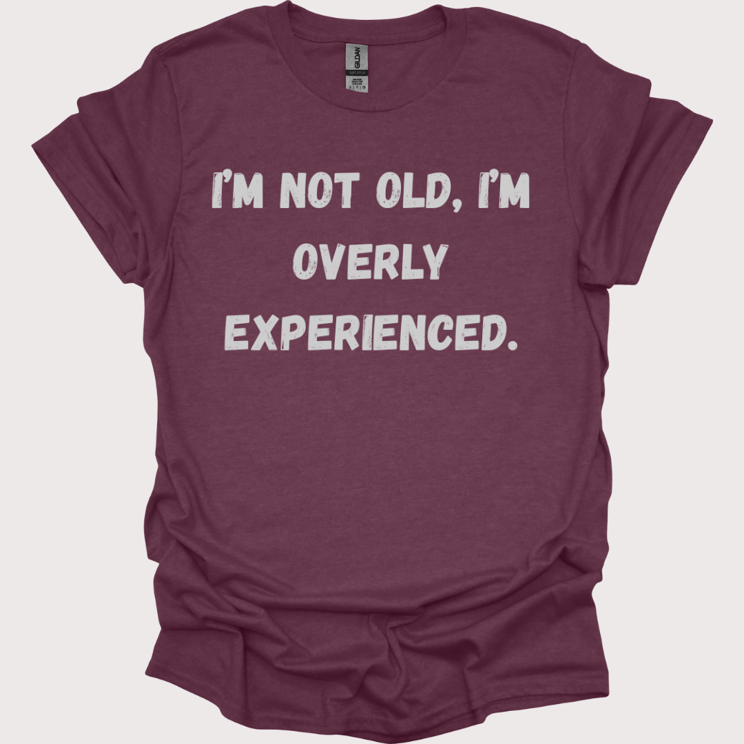 "Old? Nah, Just Overly Experienced" Unisex Tee