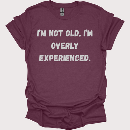 "Old? Nah, Just Overly Experienced" Unisex Tee