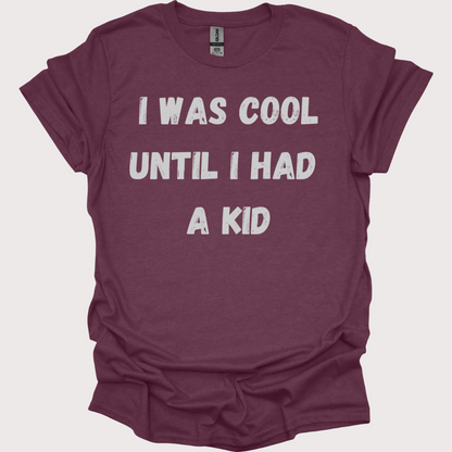 "Cool? Yeah, That Was Before Kids" Unisex Tee