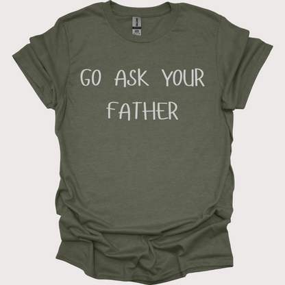 "Go Ask Your Father - It's His Job" Unisex Tee