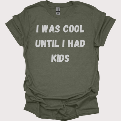 "I Was Cool, Then I Had Kids" Unisex Tee
