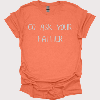 "Go Ask Your Father - It's His Job" Unisex Tee