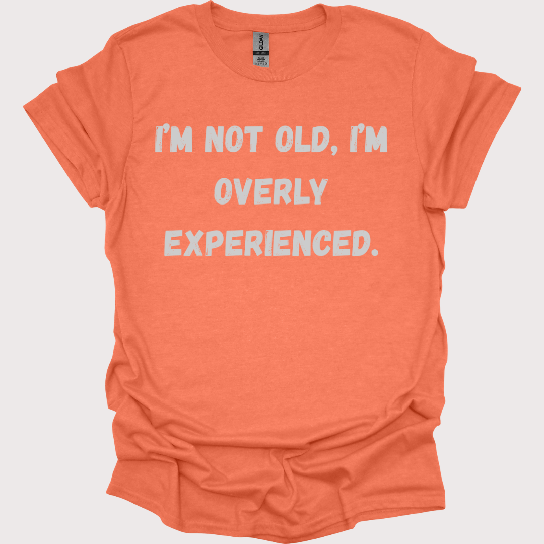 "Old? Nah, Just Overly Experienced" Unisex Tee