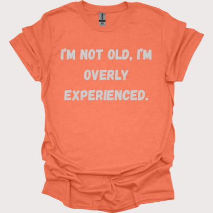 "Old? Nah, Just Overly Experienced" Unisex Tee