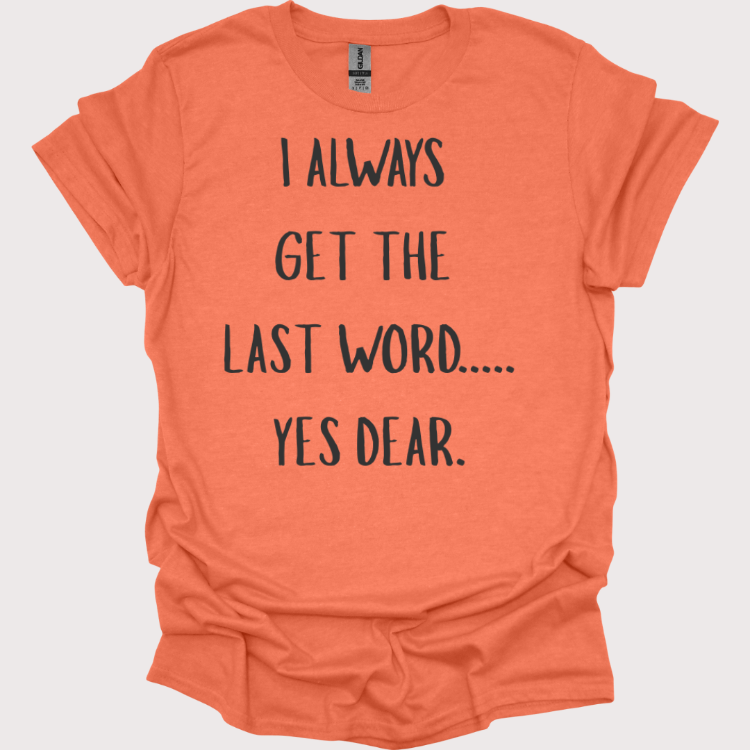 “Yes Dear” – The Last Word Unisex Tee