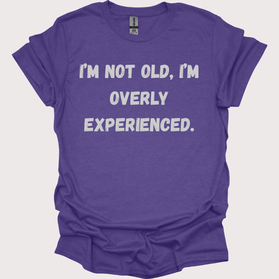 "Old? Nah, Just Overly Experienced" Unisex Tee