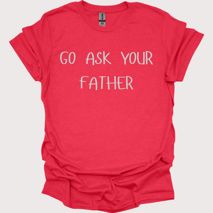 "Go Ask Your Father - It's His Job" Unisex Tee