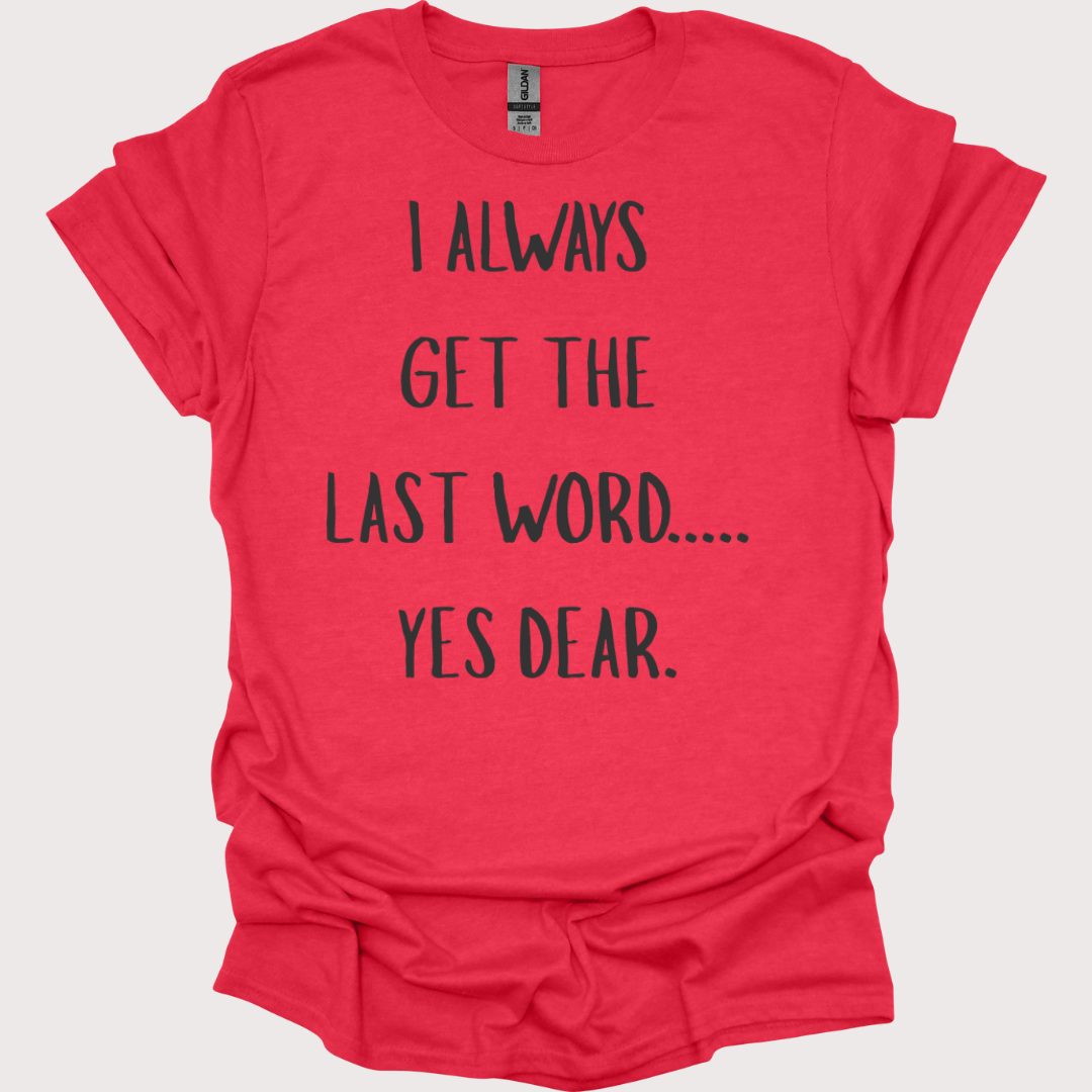 “Yes Dear” – The Last Word Unisex Tee
