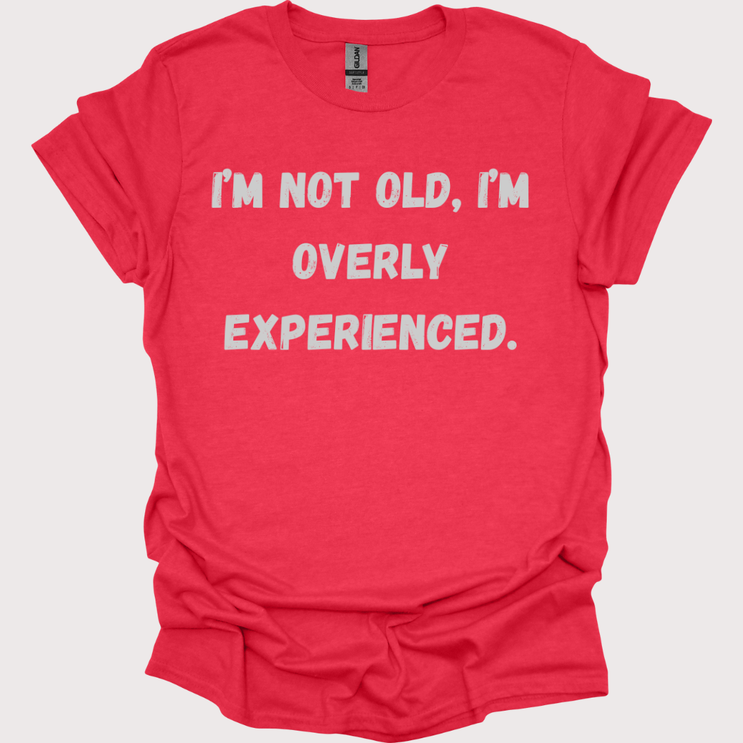 "Old? Nah, Just Overly Experienced" Unisex Tee