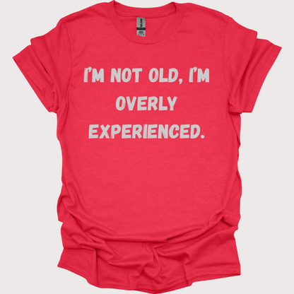 "Old? Nah, Just Overly Experienced" Unisex Tee