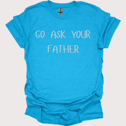 "Go Ask Your Father - It's His Job" Unisex Tee