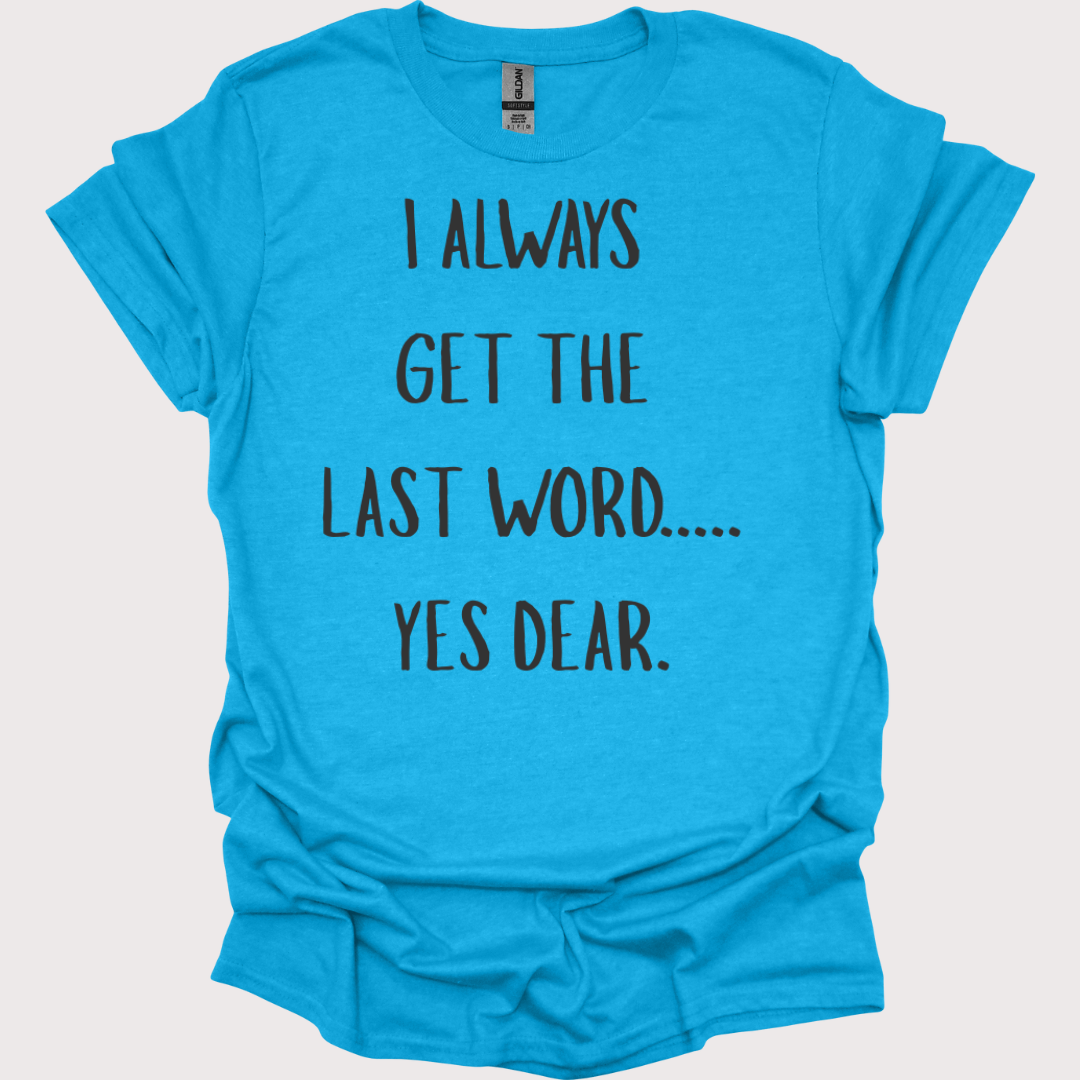 “Yes Dear” – The Last Word Unisex Tee