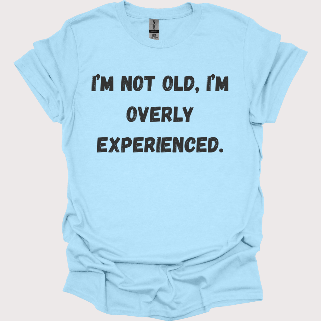 "Old? Nah, Just Overly Experienced" Unisex Tee