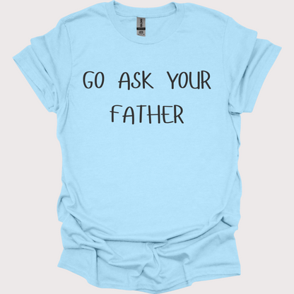 "Go Ask Your Father - It's His Job" Unisex Tee
