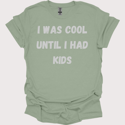 "I Was Cool, Then I Had Kids" Unisex Tee