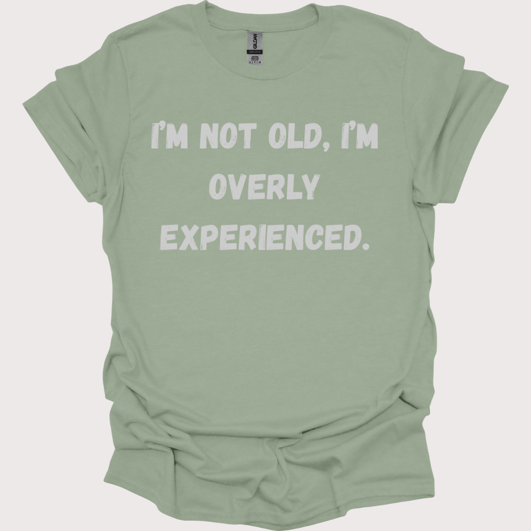 "Old? Nah, Just Overly Experienced" Unisex Tee