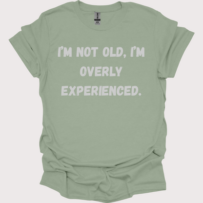 "Old? Nah, Just Overly Experienced" Unisex Tee