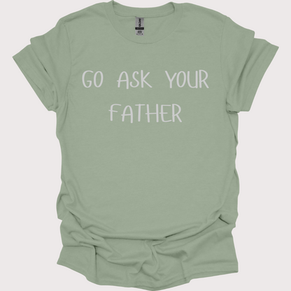 "Go Ask Your Father - It's His Job" Unisex Tee