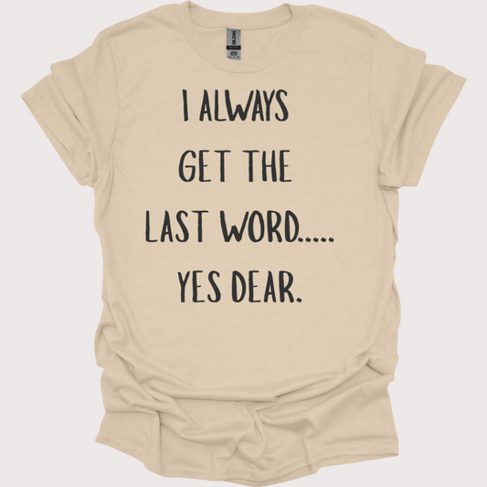 “Yes Dear” – The Last Word Unisex Tee