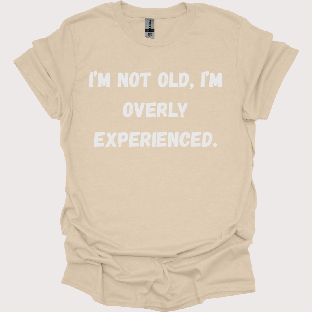 "Old? Nah, Just Overly Experienced" Unisex Tee
