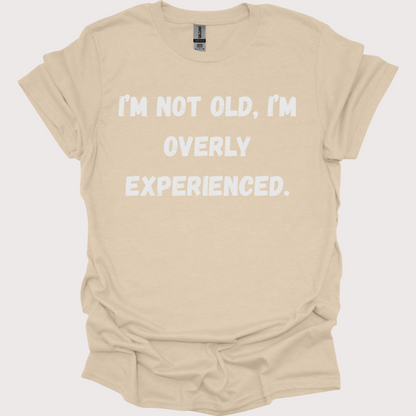 "Old? Nah, Just Overly Experienced" Unisex Tee