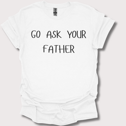 "Go Ask Your Father - It's His Job" Unisex Tee